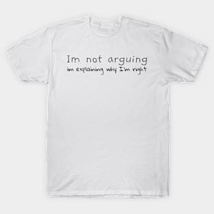 Im Not Arguing Im Explaining Why Im Right T-Shirt